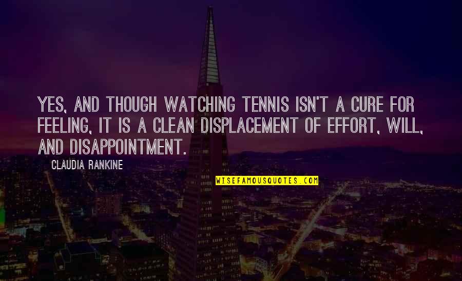 Dansneakers Quotes By Claudia Rankine: Yes, and though watching tennis isn't a cure