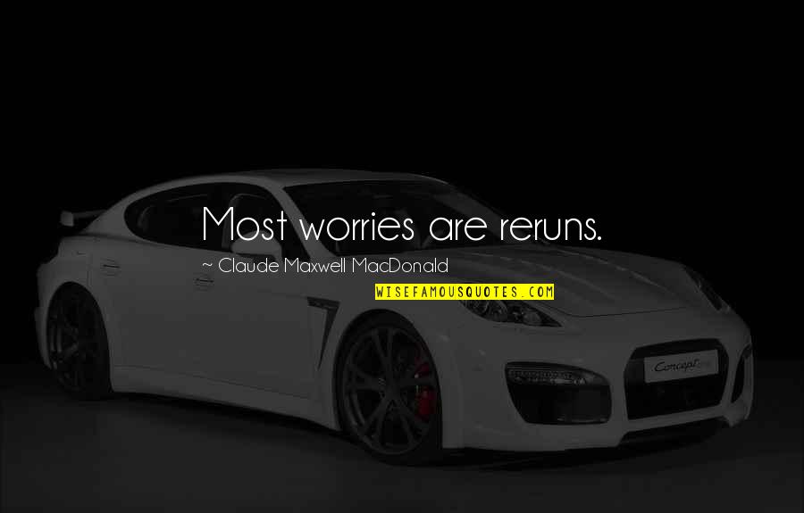 Dansuri Populare Quotes By Claude Maxwell MacDonald: Most worries are reruns. Dansuri Populare Quotes By Claude Maxwell MacDonald: Most worries are reruns.