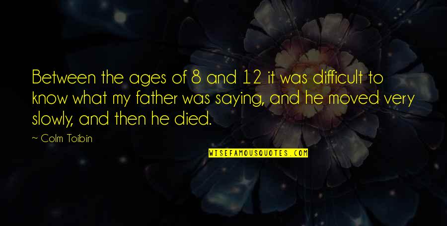Dansuri Populare Quotes By Colm Toibin: Between the ages of 8 and 12 it Dansuri Populare Quotes By Colm Toibin: Between the ages of 8 and 12 it