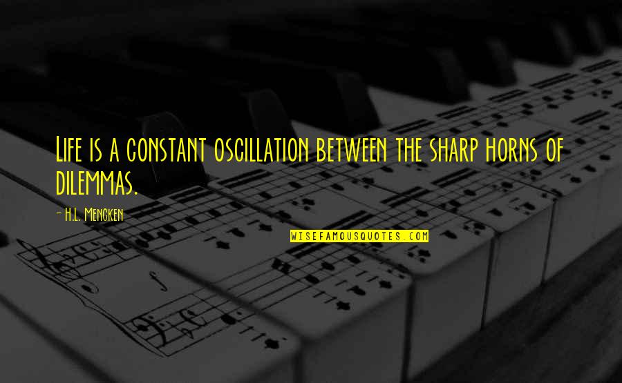 Dansuri Populare Quotes By H.L. Mencken: Life is a constant oscillation between the sharp