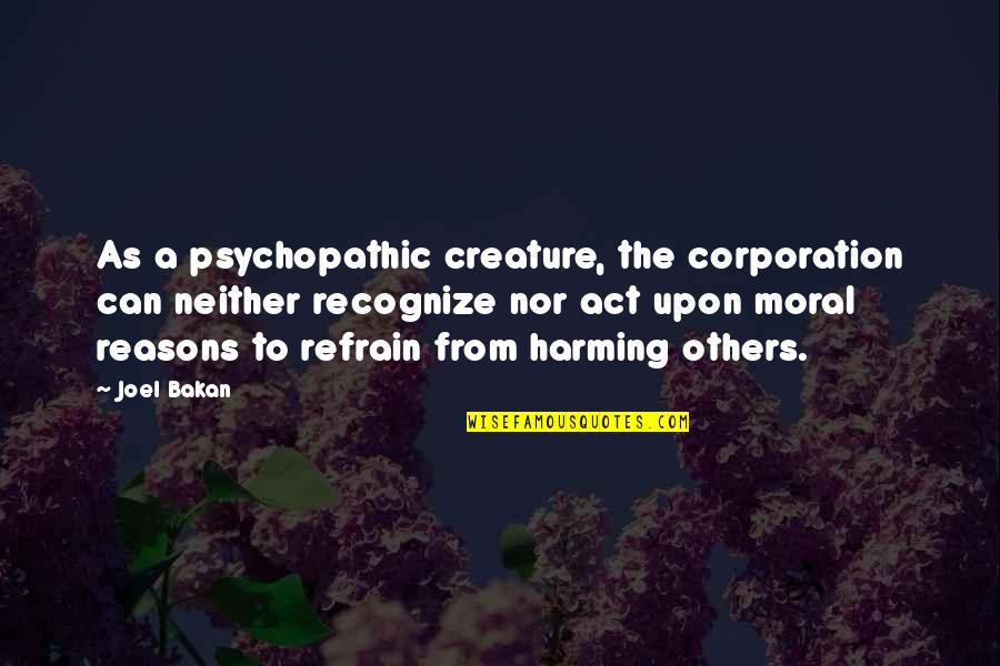 Dantannas Downtown Quotes By Joel Bakan: As a psychopathic creature, the corporation can neither