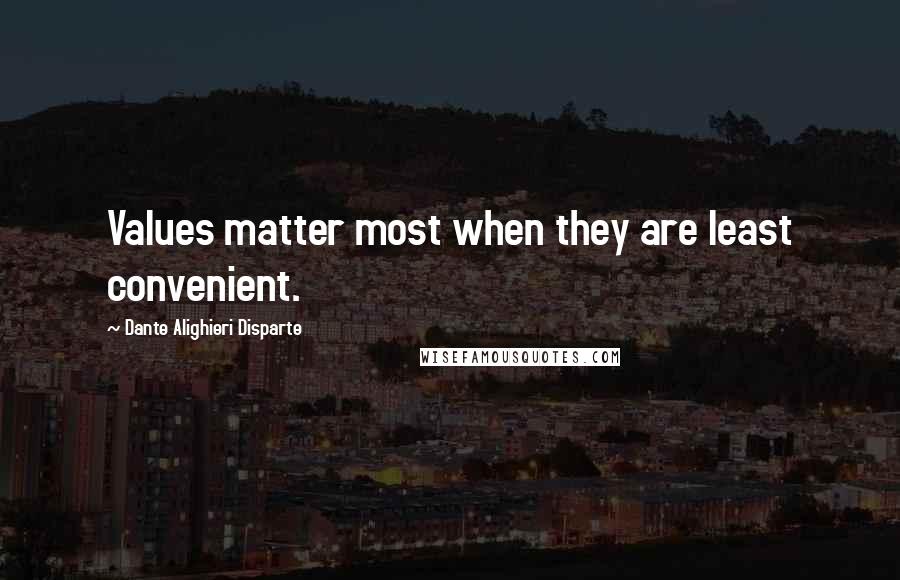Dante Alighieri Disparte quotes: Values matter most when they are least convenient.