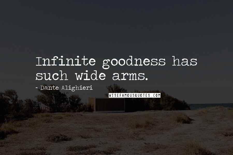 Dante Alighieri quotes: Infinite goodness has such wide arms.