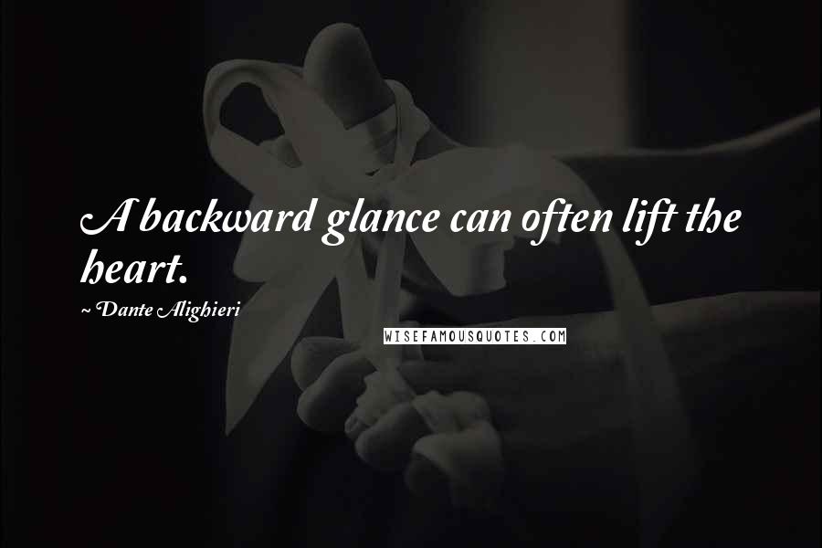 Dante Alighieri quotes: A backward glance can often lift the heart.