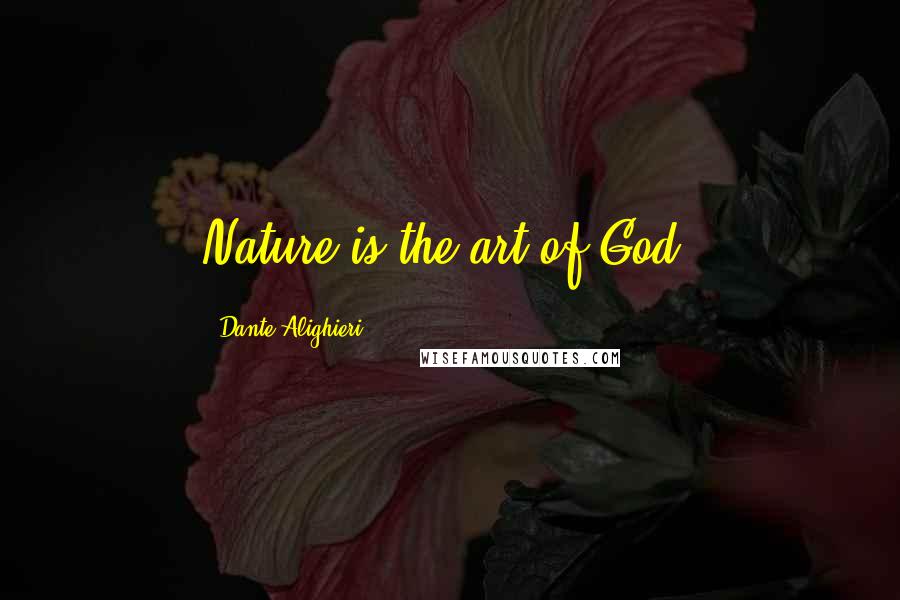 Dante Alighieri quotes: Nature is the art of God.