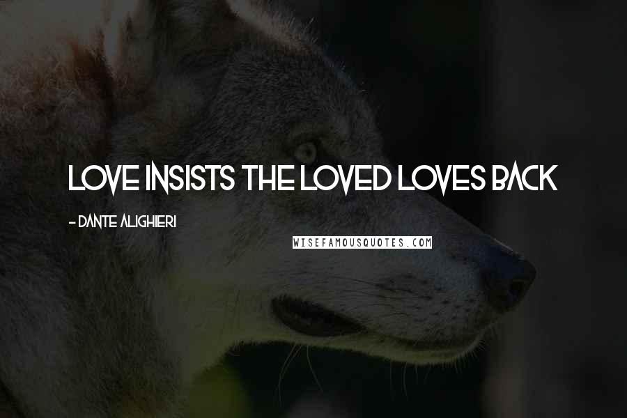 Dante Alighieri quotes: Love insists the loved loves back