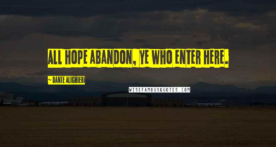 Dante Alighieri quotes: All hope abandon, ye who enter here.