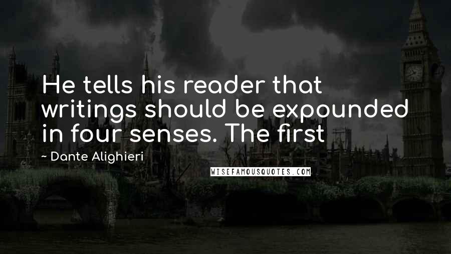 Dante Alighieri quotes: He tells his reader that writings should be expounded in four senses. The first