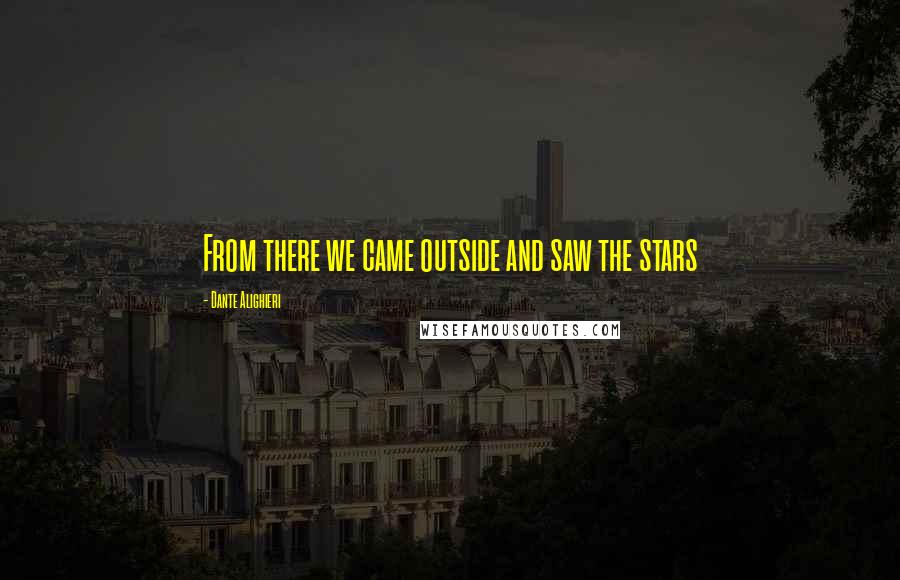 Dante Alighieri quotes: From there we came outside and saw the stars