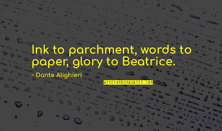Dante And Beatrice Quotes By Dante Alighieri: Ink to parchment, words to paper, glory to