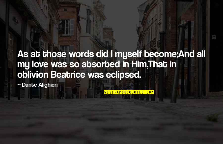 Dante And Beatrice Quotes By Dante Alighieri: As at those words did I myself become;And