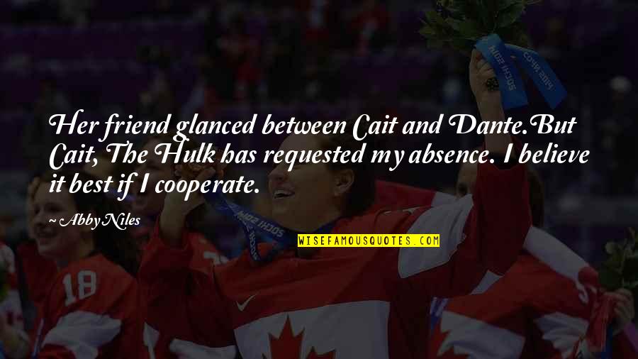 Dante Best Quotes By Abby Niles: Her friend glanced between Cait and Dante.But Cait, Dante Best Quotes By Abby Niles: Her friend glanced between Cait and Dante.But Cait,