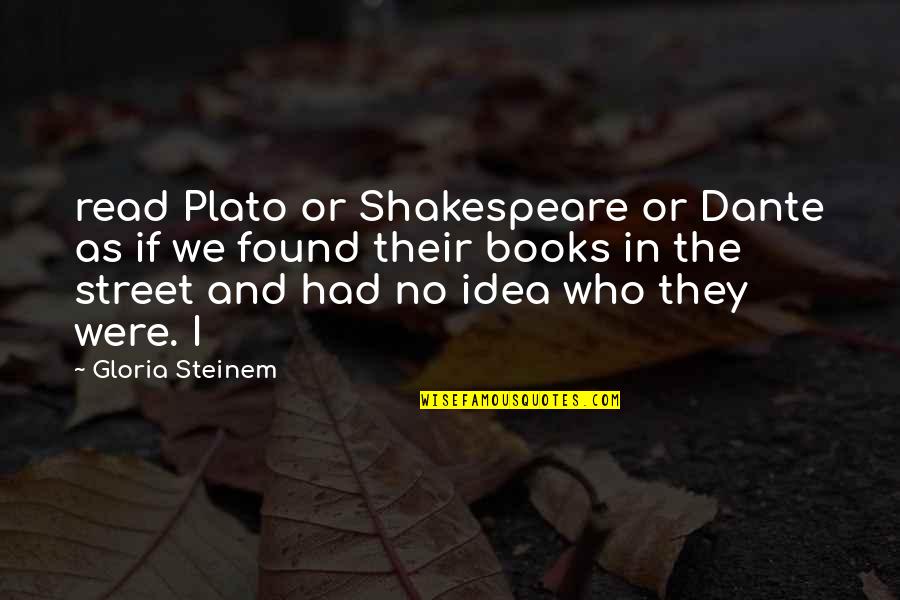 Dante Best Quotes By Gloria Steinem: read Plato or Shakespeare or Dante as if Dante Best Quotes By Gloria Steinem: read Plato or Shakespeare or Dante as if