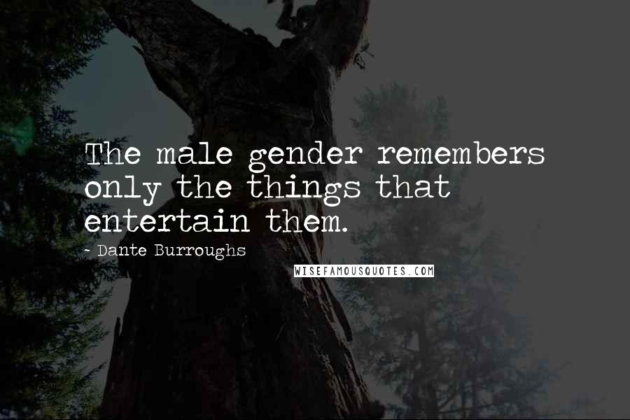 Dante Burroughs quotes: The male gender remembers only the things that entertain them.