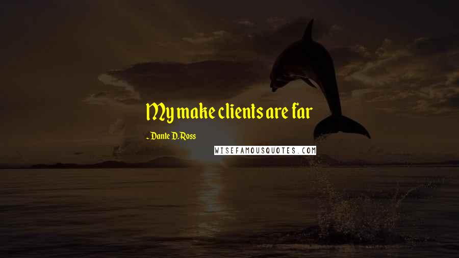 Dante D. Ross quotes: My make clients are far