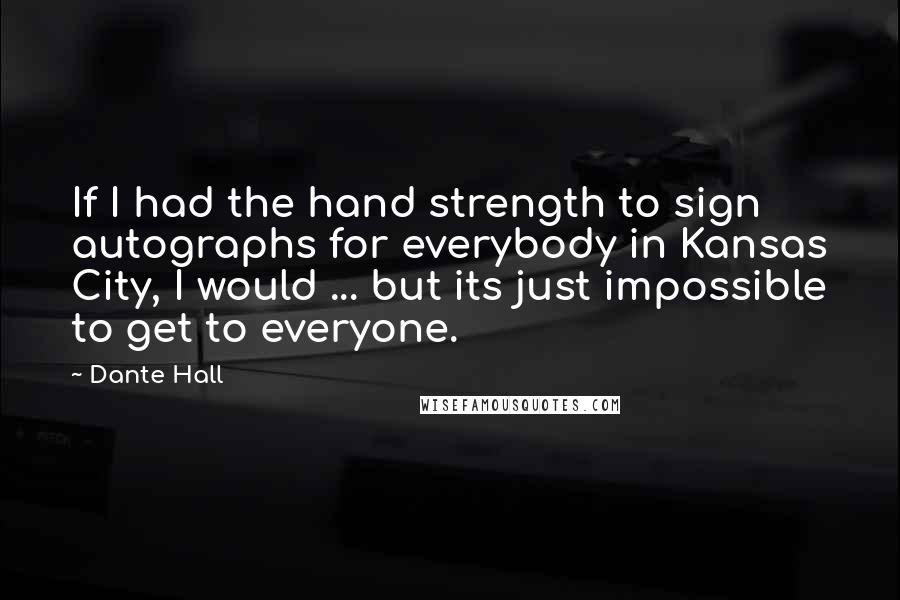 Dante Hall quotes: If I had the hand strength to sign autographs for everybody in Kansas City, I would ... but its just impossible to get to everyone.