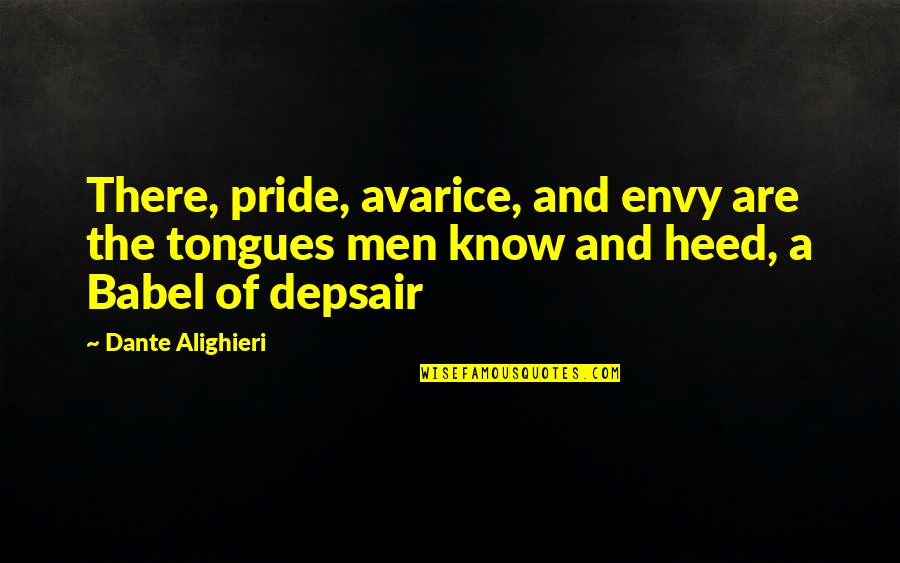 Dante's Inferno Avarice Quotes By Dante Alighieri: There, pride, avarice, and envy are the tongues