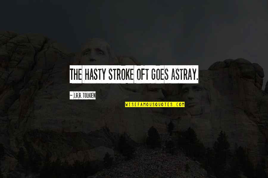 Dante's Inferno Avarice Quotes By J.R.R. Tolkien: The hasty stroke oft goes astray.