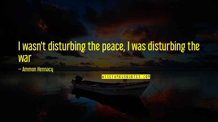 Dantes Inferno Beginning Quote Quotes By Ammon Hennacy: I wasn't disturbing the peace, I was disturbing Dantes Inferno Beginning Quote Quotes By Ammon Hennacy: I wasn't disturbing the peace, I was disturbing