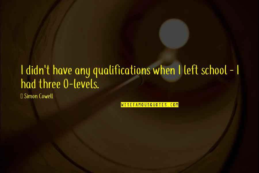Dantes Inferno Beginning Quote Quotes By Simon Cowell: I didn't have any qualifications when I left