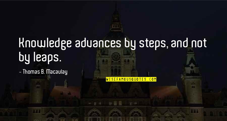Dante's Inferno Gates Of Hell Quotes By Thomas B. Macaulay: Knowledge advances by steps, and not by leaps.