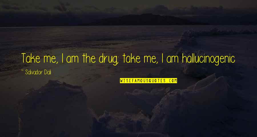 Dante's Inferno Love Quotes By Salvador Dali: Take me, I am the drug; take me,