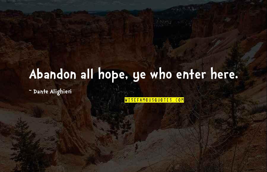 Dante's Inferno Quotes By Dante Alighieri: Abandon all hope, ye who enter here.