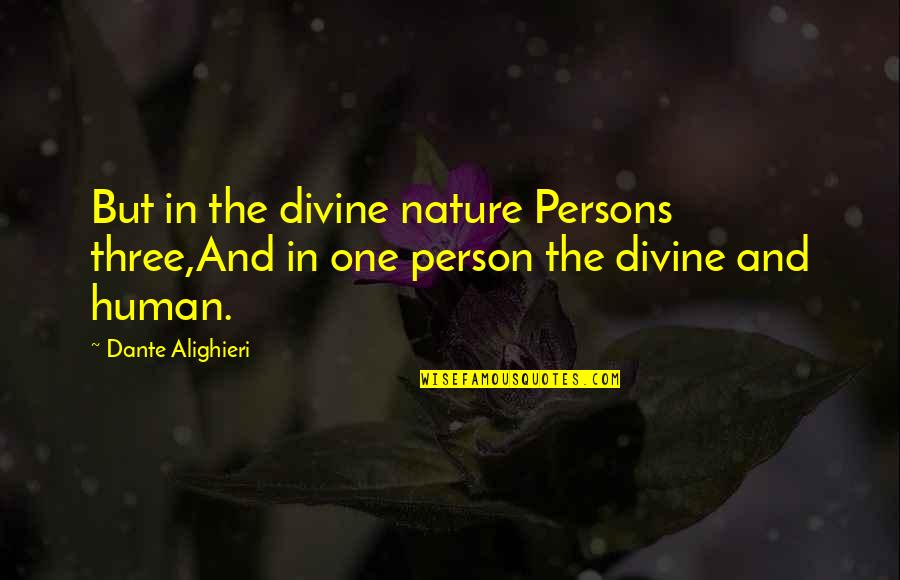 Dante's Paradiso Quotes By Dante Alighieri: But in the divine nature Persons three,And in