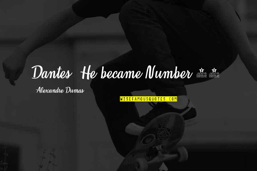 Dantes Quotes By Alexandre Dumas: Dantes. He became Number 34. Dantes Quotes By Alexandre Dumas: Dantes. He became Number 34.