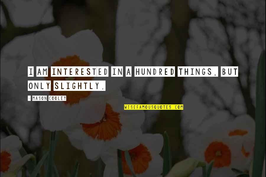 Danthony Batiste Quotes By Mason Cooley: I am interested in a hundred things, but Danthony Batiste Quotes By Mason Cooley: I am interested in a hundred things, but