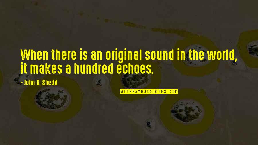 Danthony Means Murder Quotes By John G. Shedd: When there is an original sound in the