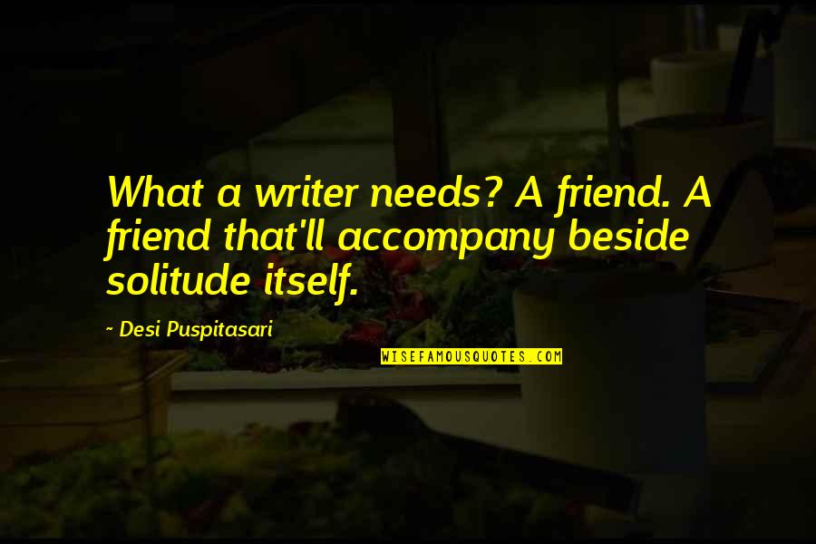 Danthony Williams Quotes By Desi Puspitasari: What a writer needs? A friend. A friend Danthony Williams Quotes By Desi Puspitasari: What a writer needs? A friend. A friend