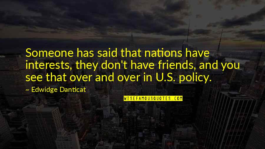 Danticat Quotes By Edwidge Danticat: Someone has said that nations have interests, they