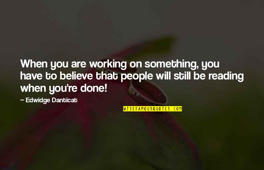 Danticat Quotes By Edwidge Danticat: When you are working on something, you have
