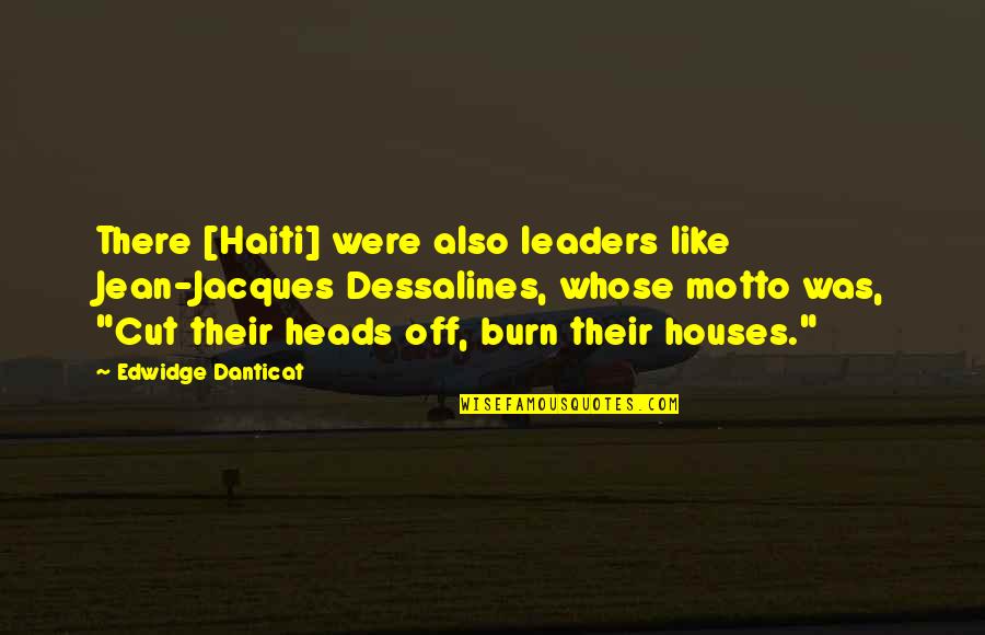 Danticat Quotes By Edwidge Danticat: There [Haiti] were also leaders like Jean-Jacques Dessalines,