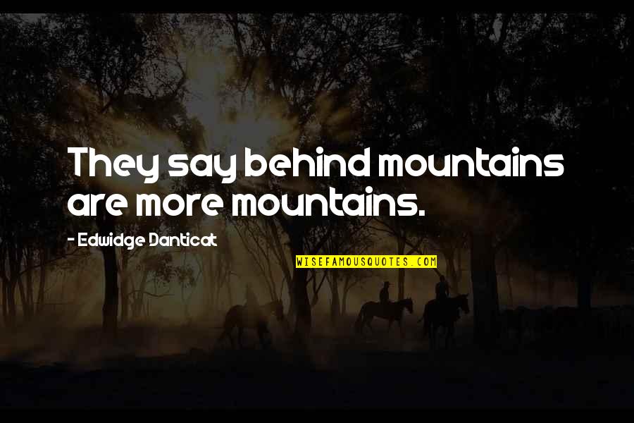 Danticat Quotes By Edwidge Danticat: They say behind mountains are more mountains.