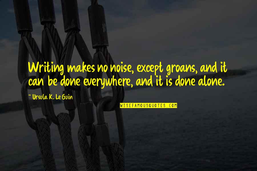 Dantis Vikipedija Quotes By Ursula K. Le Guin: Writing makes no noise, except groans, and it