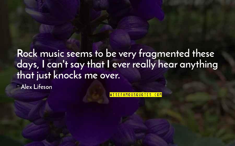 Dantly Quotes By Alex Lifeson: Rock music seems to be very fragmented these