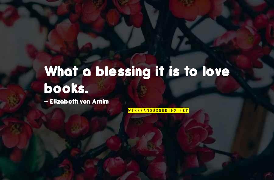 Dantly Quotes By Elizabeth Von Arnim: What a blessing it is to love books.