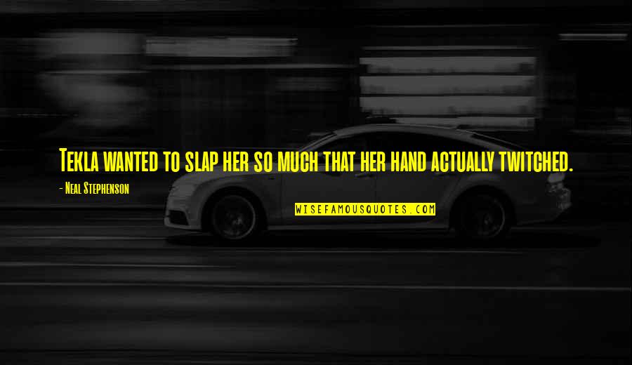 Dantly's Quotes By Neal Stephenson: Tekla wanted to slap her so much that Dantly's Quotes By Neal Stephenson: Tekla wanted to slap her so much that
