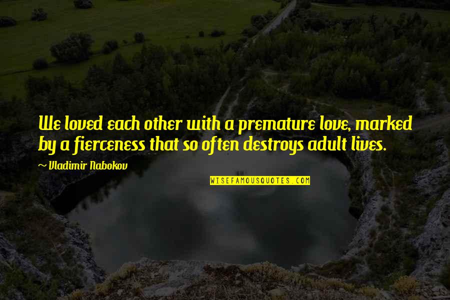 Dantly's Quotes By Vladimir Nabokov: We loved each other with a premature love, Dantly's Quotes By Vladimir Nabokov: We loved each other with a premature love,