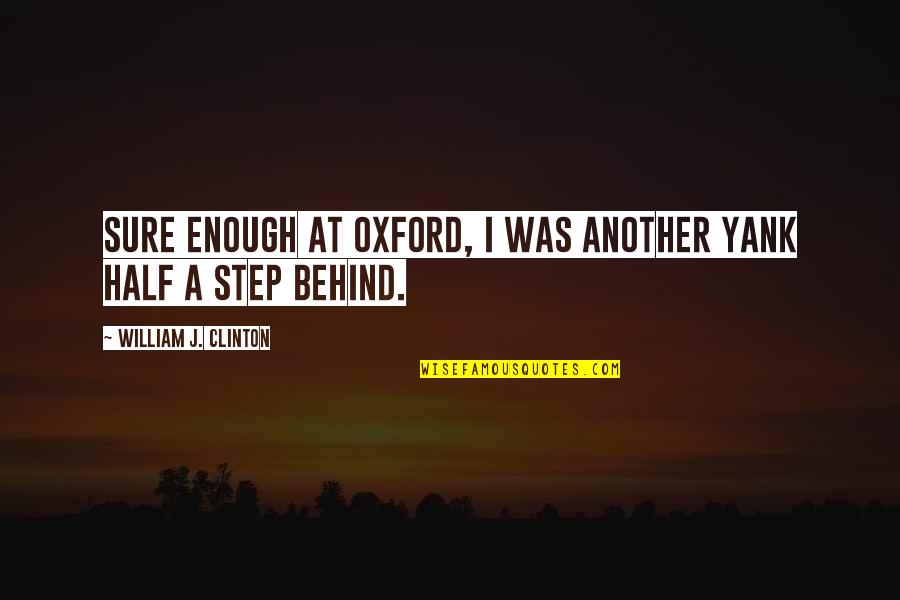 Dantly's Quotes By William J. Clinton: Sure enough at Oxford, I was another Yank Dantly's Quotes By William J. Clinton: Sure enough at Oxford, I was another Yank