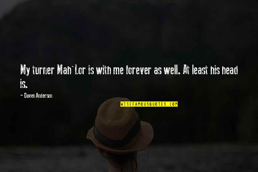 Danton Quotes By Daven Anderson: My turner Mah'Lor is with me forever as Danton Quotes By Daven Anderson: My turner Mah'Lor is with me forever as
