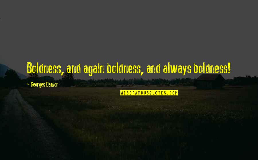 Danton Quotes By Georges Danton: Boldness, and again boldness, and always boldness!
