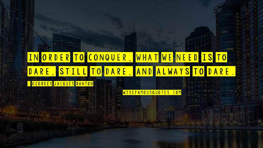 Danton Quotes By Georges Jacques Danton: In order to conquer, what we need is