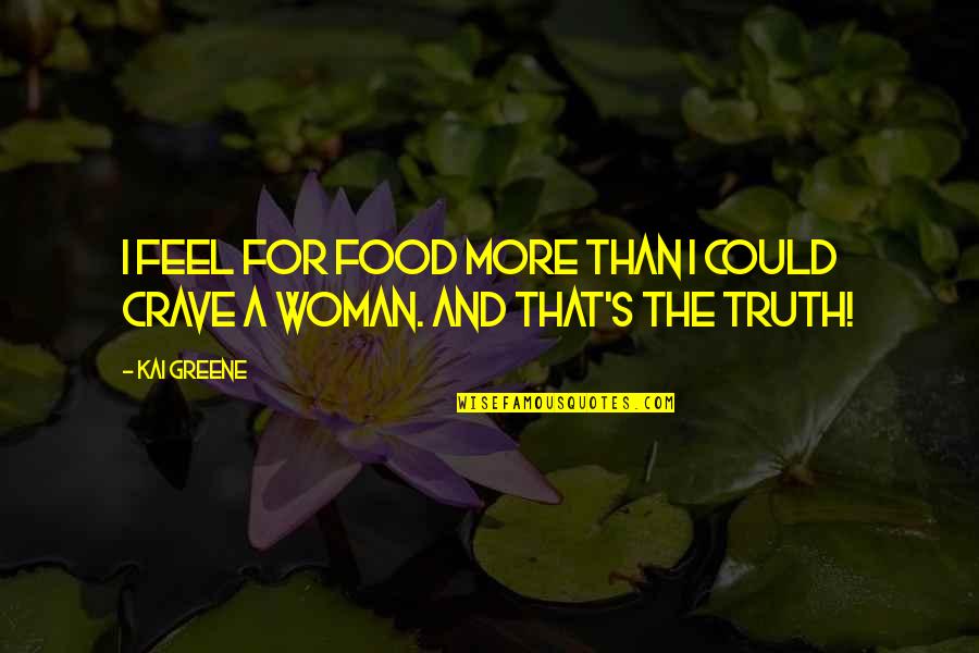 Dantony Thomas Quotes By Kai Greene: I feel for food more than I could