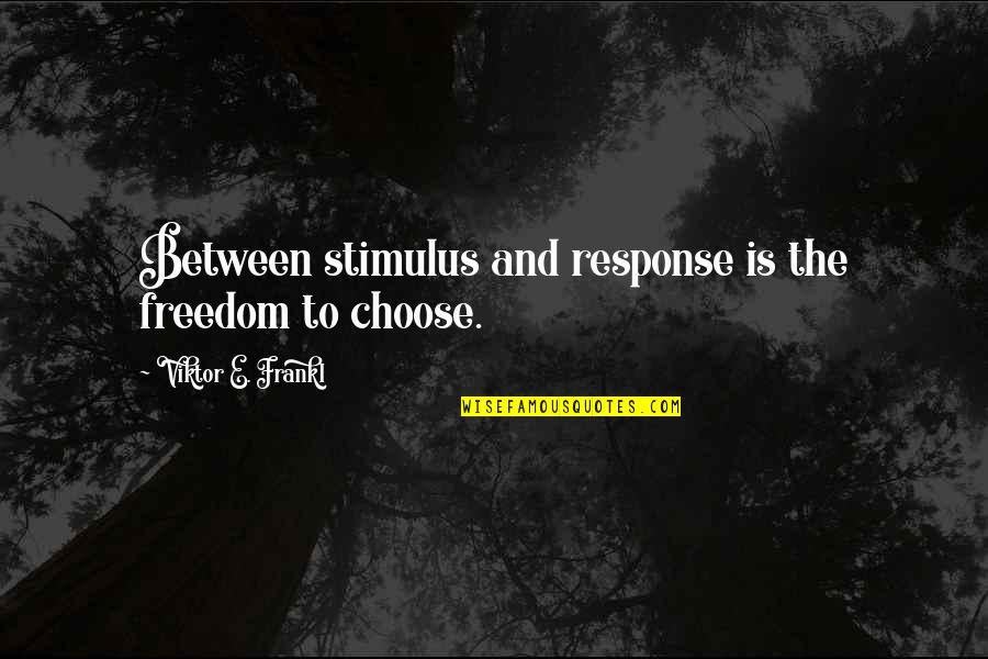 Dantony Thomas Quotes By Viktor E. Frankl: Between stimulus and response is the freedom to Dantony Thomas Quotes By Viktor E. Frankl: Between stimulus and response is the freedom to