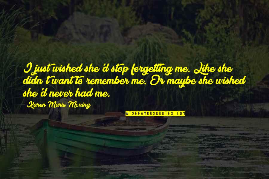 Dants Ltd Quotes By Karen Marie Moning: I just wished she'd stop forgetting me. Like Dants Ltd Quotes By Karen Marie Moning: I just wished she'd stop forgetting me. Like