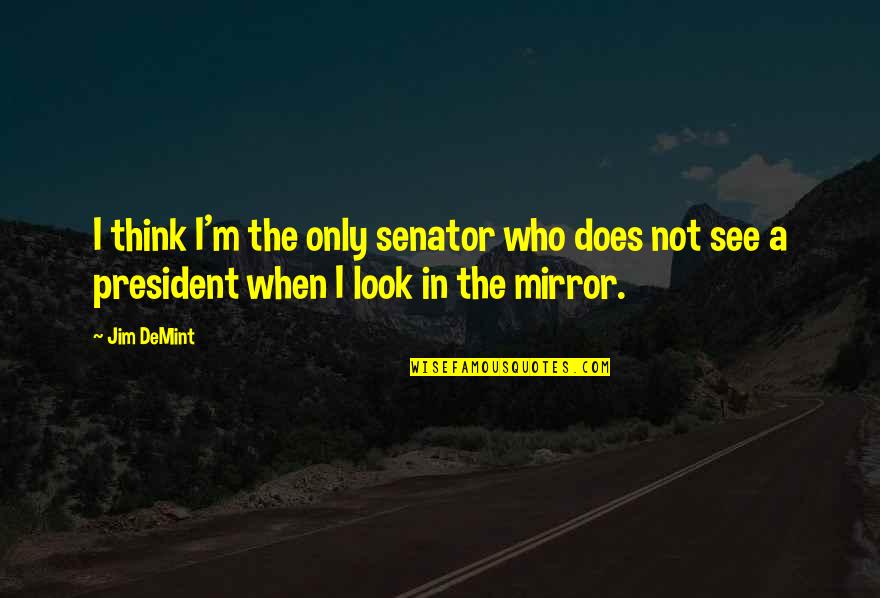 Danture Quotes By Jim DeMint: I think I'm the only senator who does