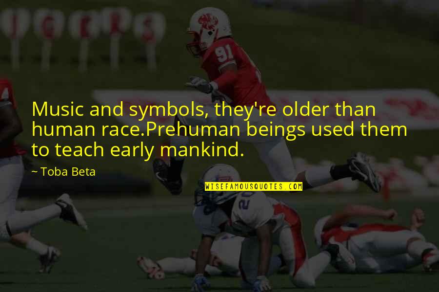 Danturfprono Quotes By Toba Beta: Music and symbols, they're older than human race.Prehuman Danturfprono Quotes By Toba Beta: Music and symbols, they're older than human race.Prehuman